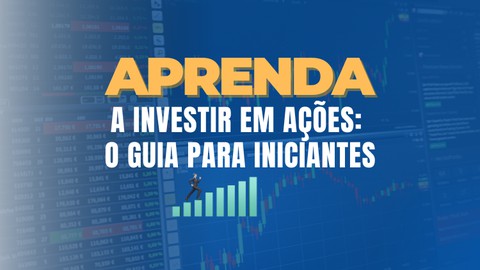 Aprenda a Investir em Ações: O Guia Para Iniciantes