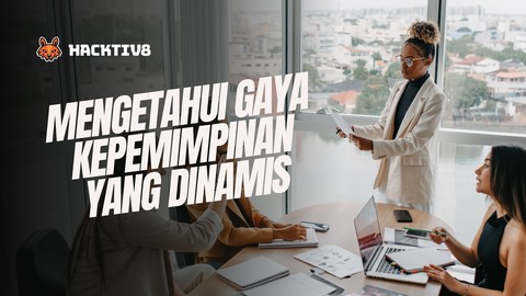 Mengetahui Gaya Kepemimpinan yang Dinamis