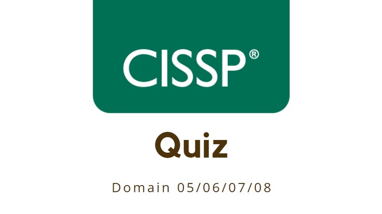 CISSP Exam Prep: Test Your Knowledge! Domain 05/06/07/08